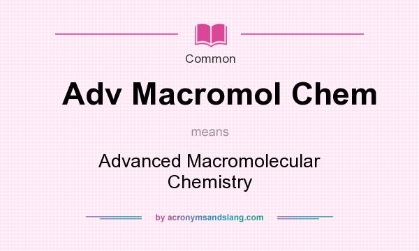 What does Adv Macromol Chem mean? It stands for Advanced Macromolecular Chemistry