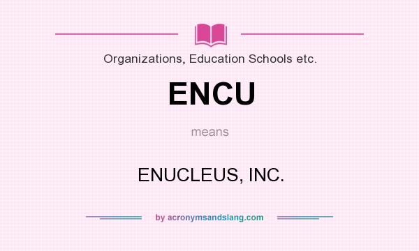 What does ENCU mean? It stands for ENUCLEUS, INC.
