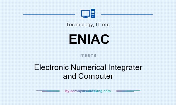What does ENIAC mean? It stands for Electronic Numerical Integrater and Computer
