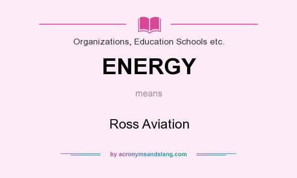 What does ENERGY mean? It stands for Ross Aviation