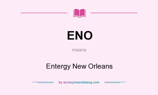 What does ENO mean? It stands for Entergy New Orleans