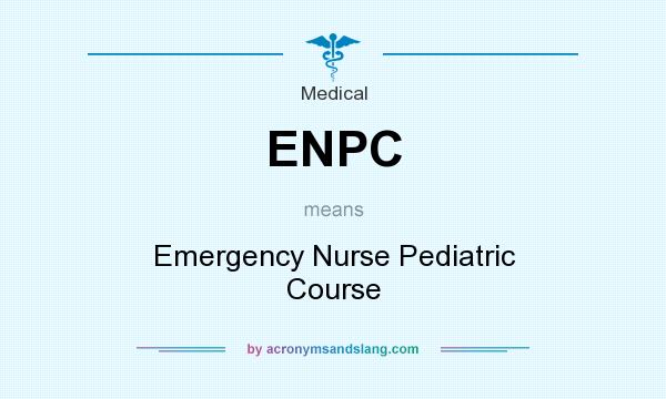 What does ENPC mean? It stands for Emergency Nurse Pediatric Course