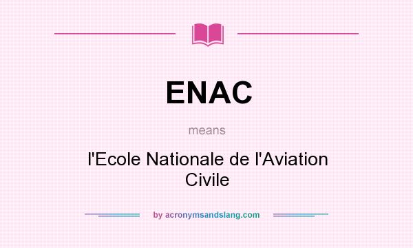 What does ENAC mean? It stands for l`Ecole Nationale de l`Aviation Civile