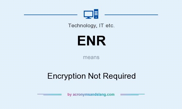 What does ENR mean? It stands for Encryption Not Required