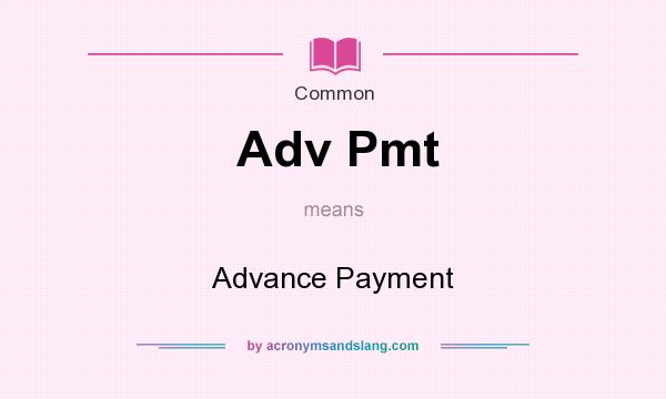 What does Adv Pmt mean? It stands for Advance Payment