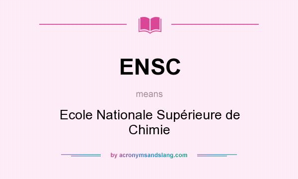 What does ENSC mean? It stands for Ecole Nationale Supérieure de Chimie