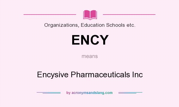 What does ENCY mean? It stands for Encysive Pharmaceuticals Inc