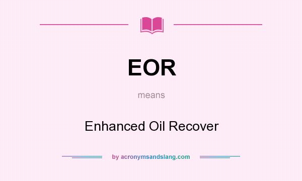 What does EOR mean? It stands for Enhanced Oil Recover