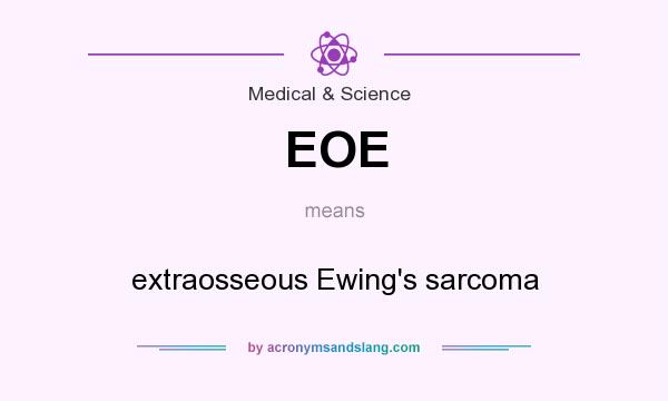 What does EOE mean? It stands for extraosseous Ewing`s sarcoma