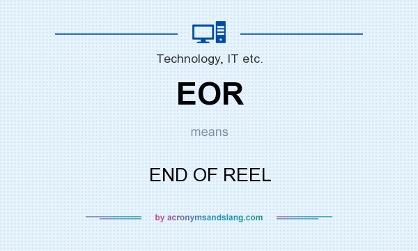 What does EOR mean? It stands for END OF REEL
