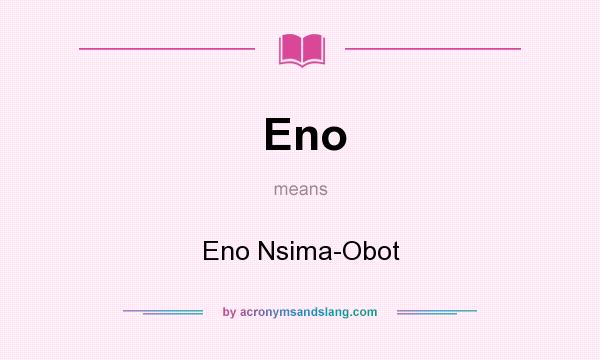 What does Eno mean? It stands for Eno Nsima-Obot