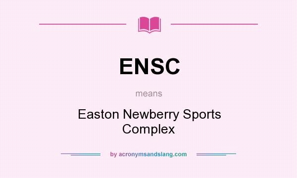 What does ENSC mean? It stands for Easton Newberry Sports Complex