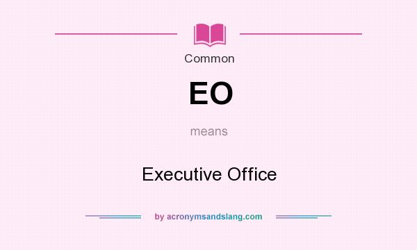 What does EO mean? It stands for Executive Office