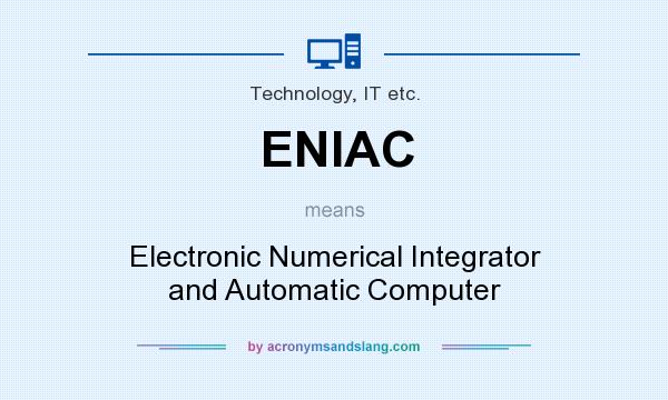 What does ENIAC mean? It stands for Electronic Numerical Integrator and Automatic Computer