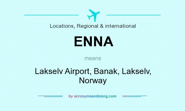 What does ENNA mean? It stands for Lakselv Airport, Banak, Lakselv, Norway