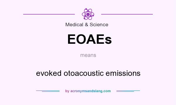 What does EOAEs mean? It stands for evoked otoacoustic emissions