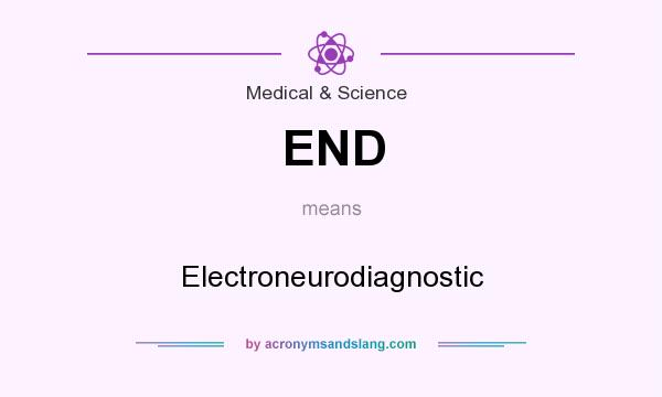 What does END mean? It stands for Electroneurodiagnostic