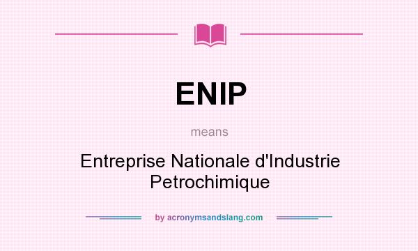 What does ENIP mean? It stands for Entreprise Nationale d`Industrie Petrochimique