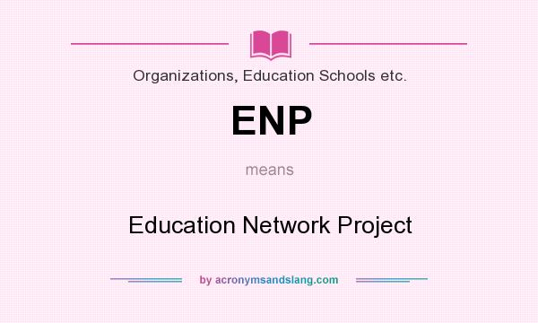 What does ENP mean? It stands for Education Network Project