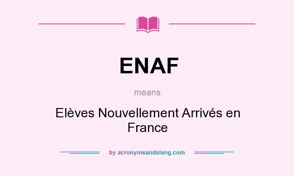 What does ENAF mean? It stands for Elèves Nouvellement Arrivés en France