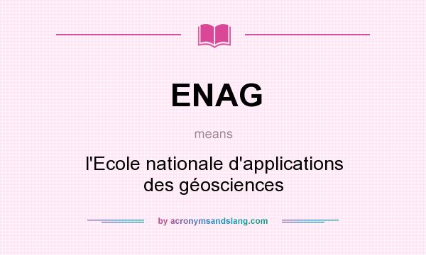 What does ENAG mean? It stands for l`Ecole nationale d`applications des géosciences