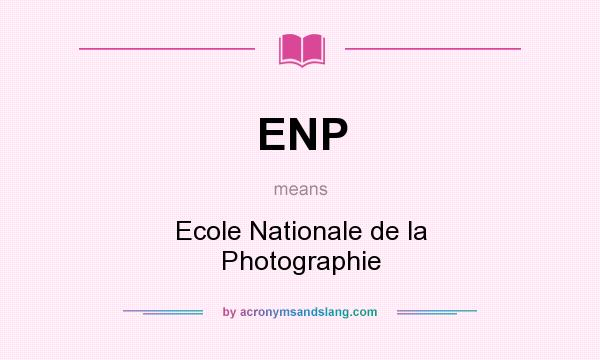 What does ENP mean? It stands for Ecole Nationale de la Photographie