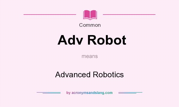 What does Adv Robot mean? It stands for Advanced Robotics