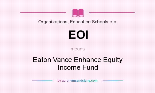 What does EOI mean? It stands for Eaton Vance Enhance Equity Income Fund