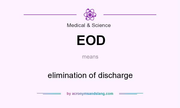 What does EOD mean? It stands for elimination of discharge