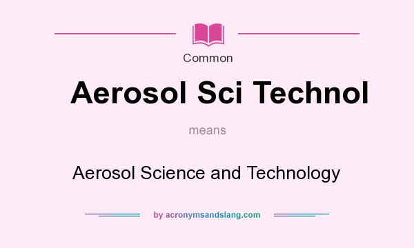 What does Aerosol Sci Technol mean? It stands for Aerosol Science and Technology