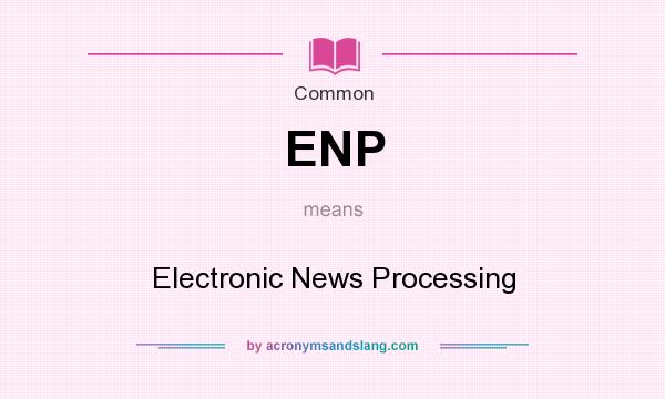 What does ENP mean? It stands for Electronic News Processing