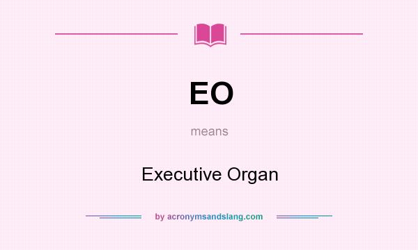 What does EO mean? It stands for Executive Organ