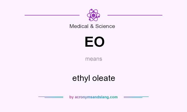What does EO mean? It stands for ethyl oleate