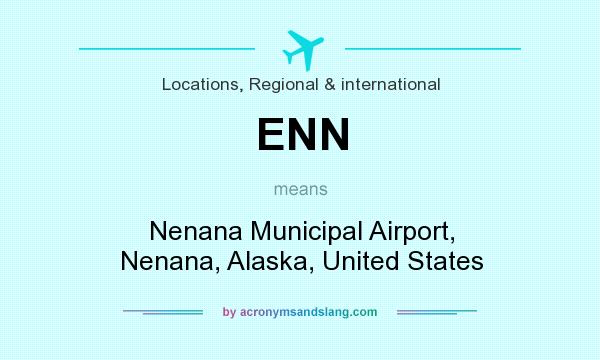 What does ENN mean? It stands for Nenana Municipal Airport, Nenana, Alaska, United States