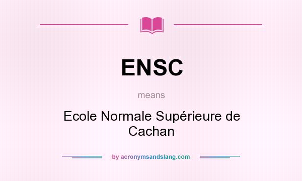 What does ENSC mean? It stands for Ecole Normale Supérieure de Cachan
