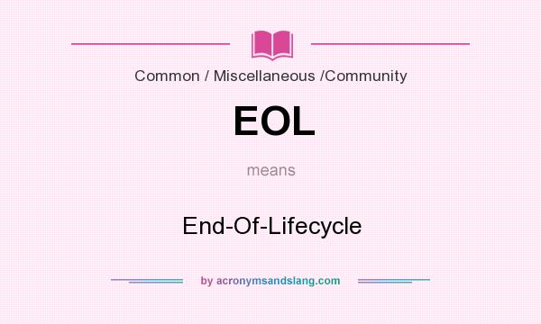 What does EOL mean? It stands for End-Of-Lifecycle