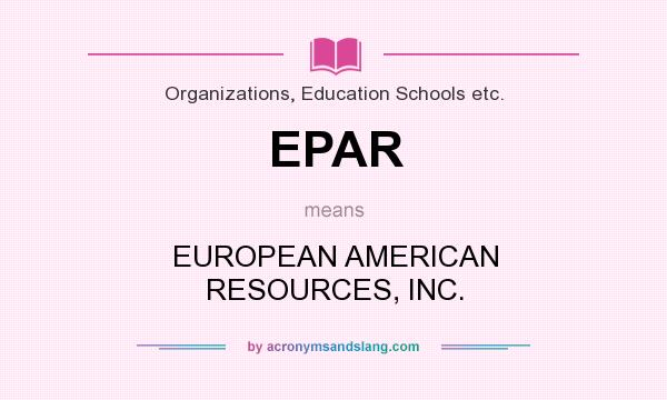 What does EPAR mean? It stands for EUROPEAN AMERICAN RESOURCES, INC.