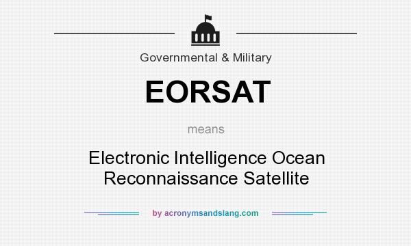 What does EORSAT mean? It stands for Electronic Intelligence Ocean Reconnaissance Satellite