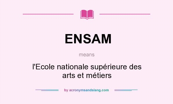 What does ENSAM mean? It stands for l`Ecole nationale supérieure des arts et métiers