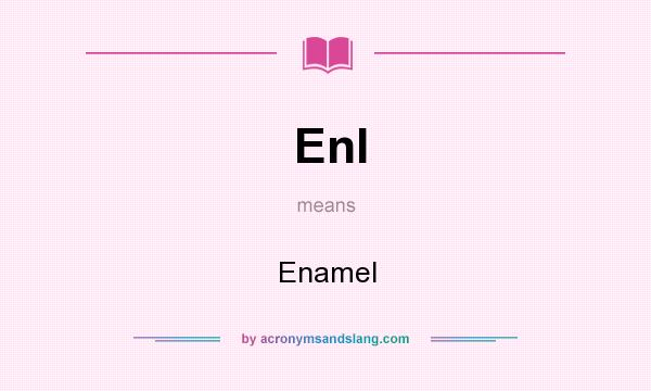 What does Enl mean? It stands for Enamel