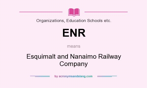 What does ENR mean? It stands for Esquimalt and Nanaimo Railway Company