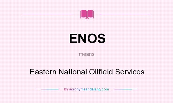 What does ENOS mean? It stands for Eastern National Oilfield Services