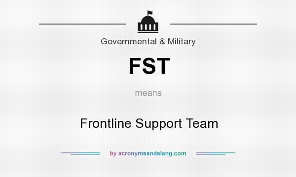 What does FST mean? It stands for Frontline Support Team