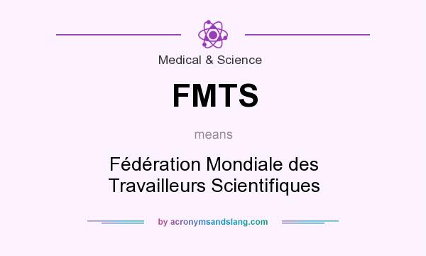 What does FMTS mean? It stands for Fédération Mondiale des Travailleurs Scientifiques