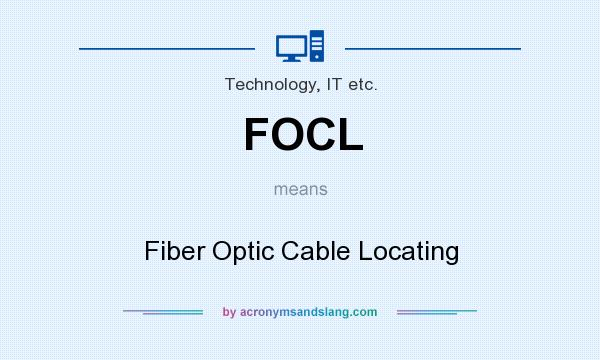 What does FOCL mean? It stands for Fiber Optic Cable Locating