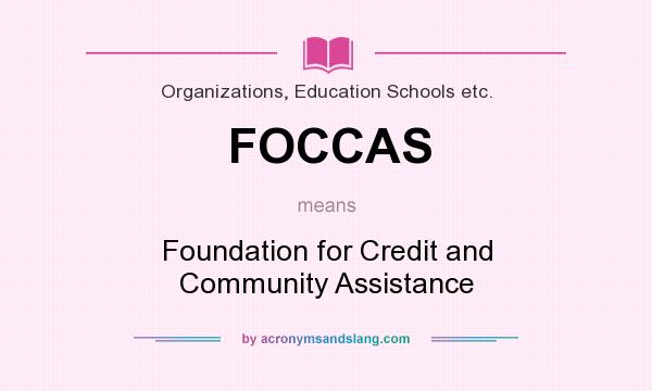 What does FOCCAS mean? It stands for Foundation for Credit and Community Assistance
