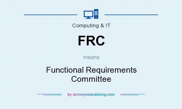 What does FRC mean? It stands for Functional Requirements Committee