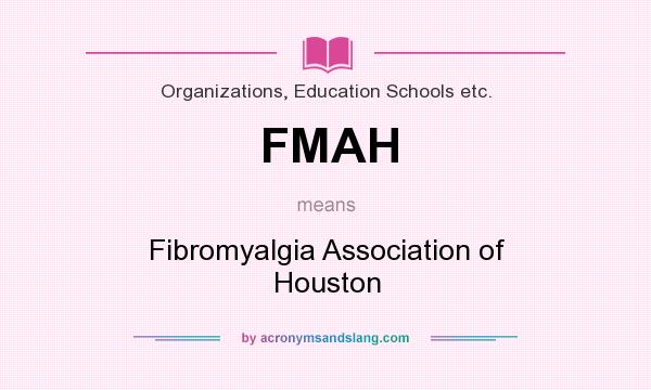 What does FMAH mean? It stands for Fibromyalgia Association of Houston