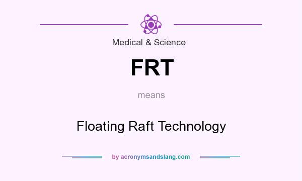 What does FRT mean? It stands for Floating Raft Technology