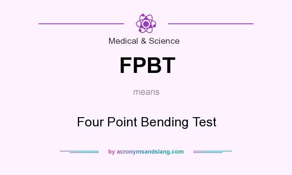 What does FPBT mean? It stands for Four Point Bending Test